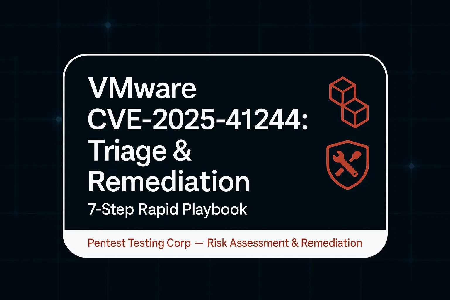 CVE-2025-41244 VMware Remediation: 7-Step Rapid Playbook
